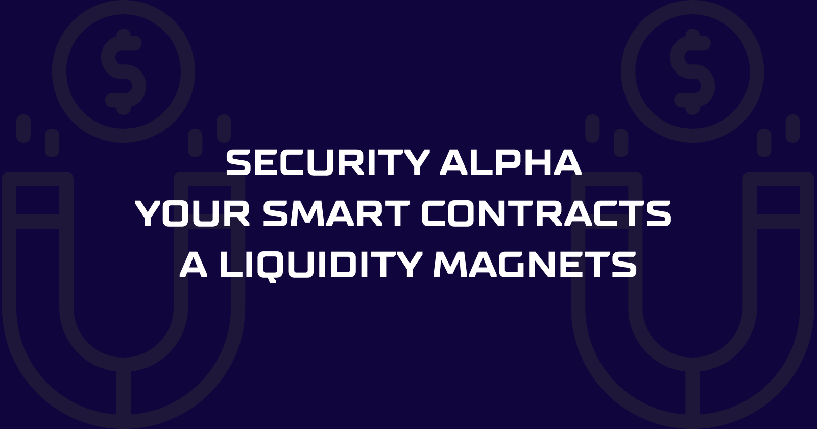 Security Alpha: Transform Your Smart Contracts into Liquidity Magnets