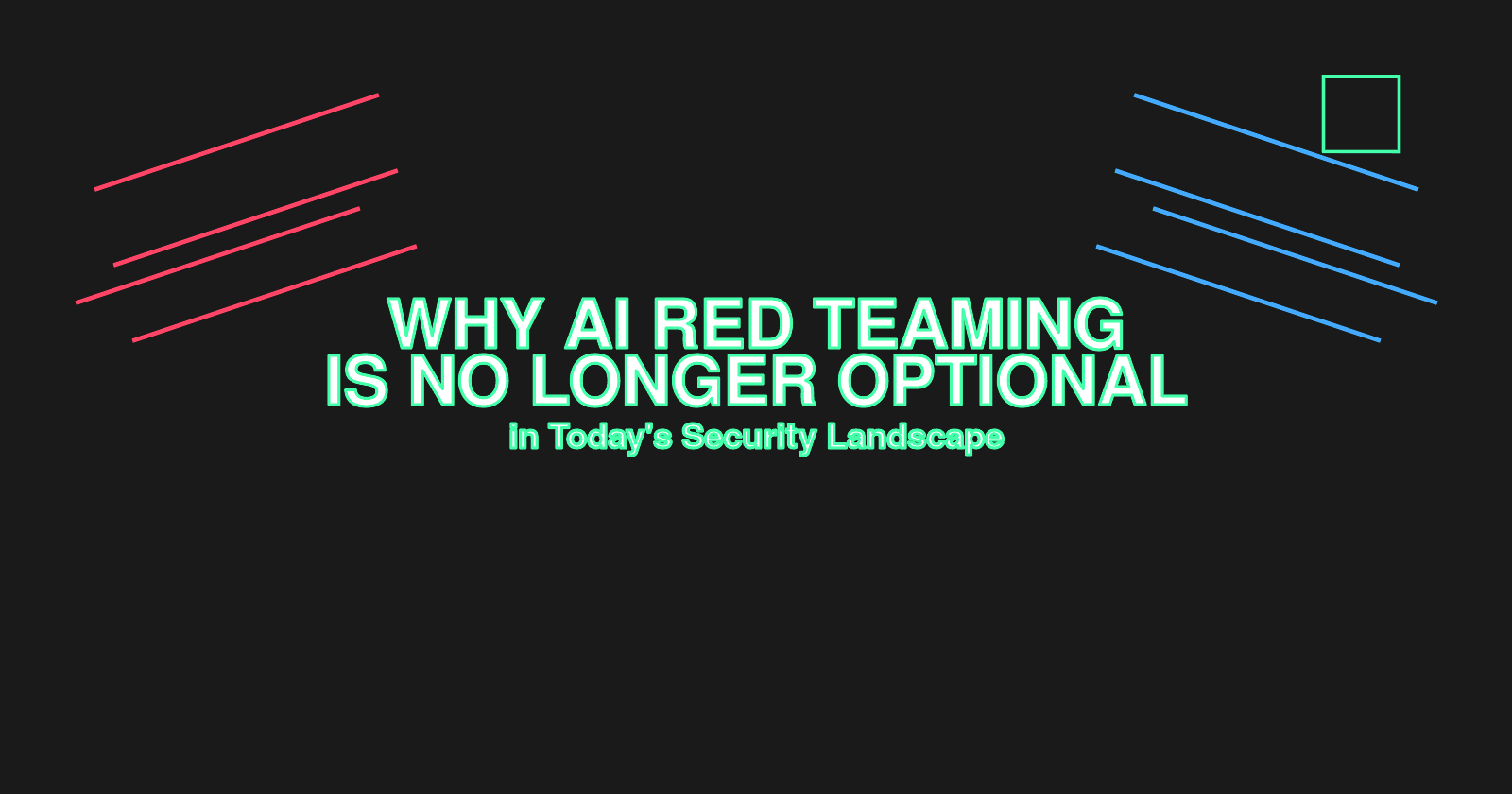 Why AI Red Teaming Is No Longer Optional in Today's Security Landscape