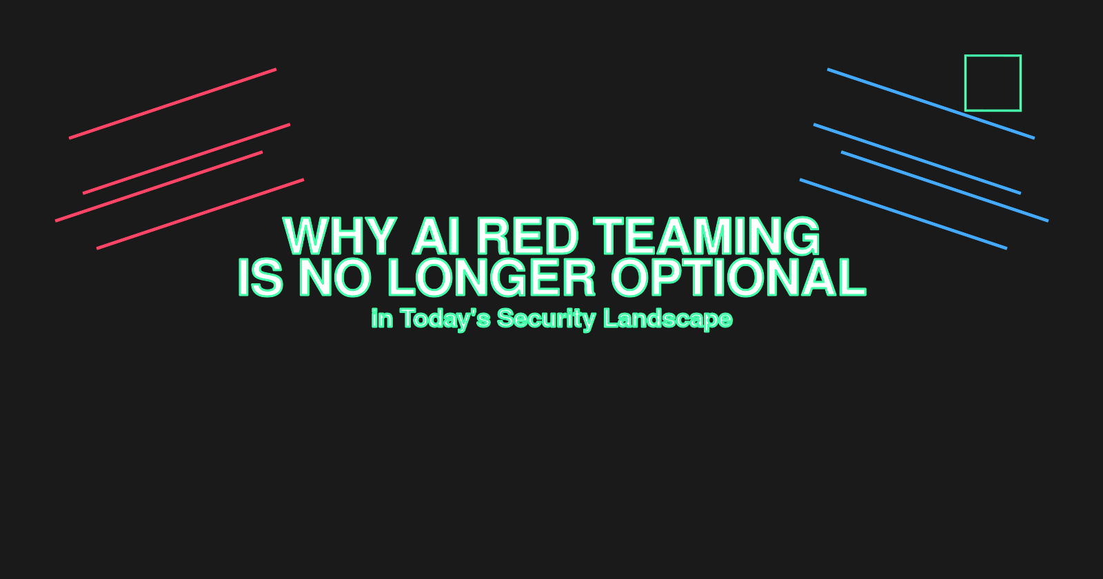 Why AI Red Teaming Is No Longer Optional in Today's Security Landscape