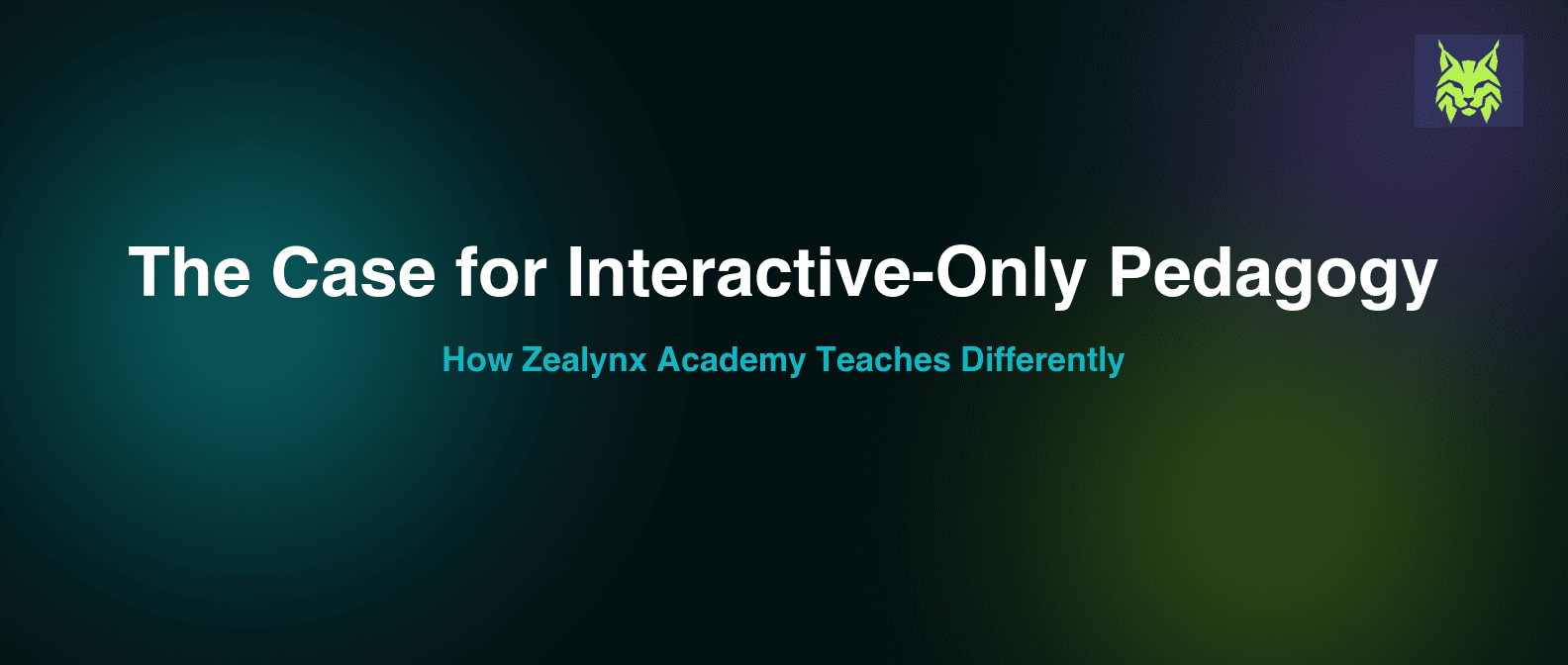 The Case for Interactive-Only Pedagogy: How Zealynx Academy Teaches Differently