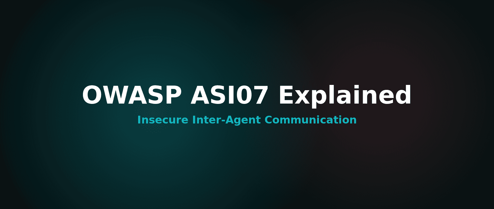 OWASP ASI07 Explained: Insecure Inter-Agent Communication