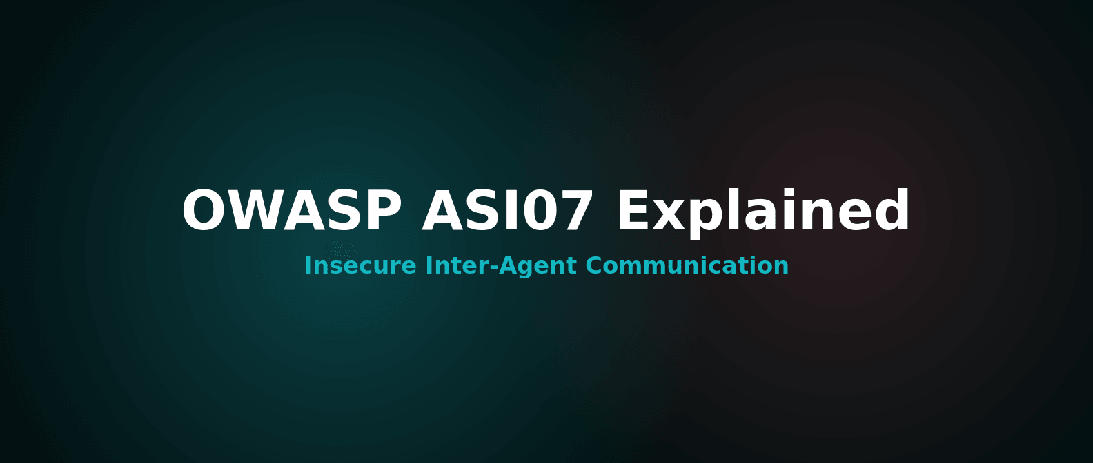 OWASP ASI07 Explained: Insecure Inter-Agent Communication