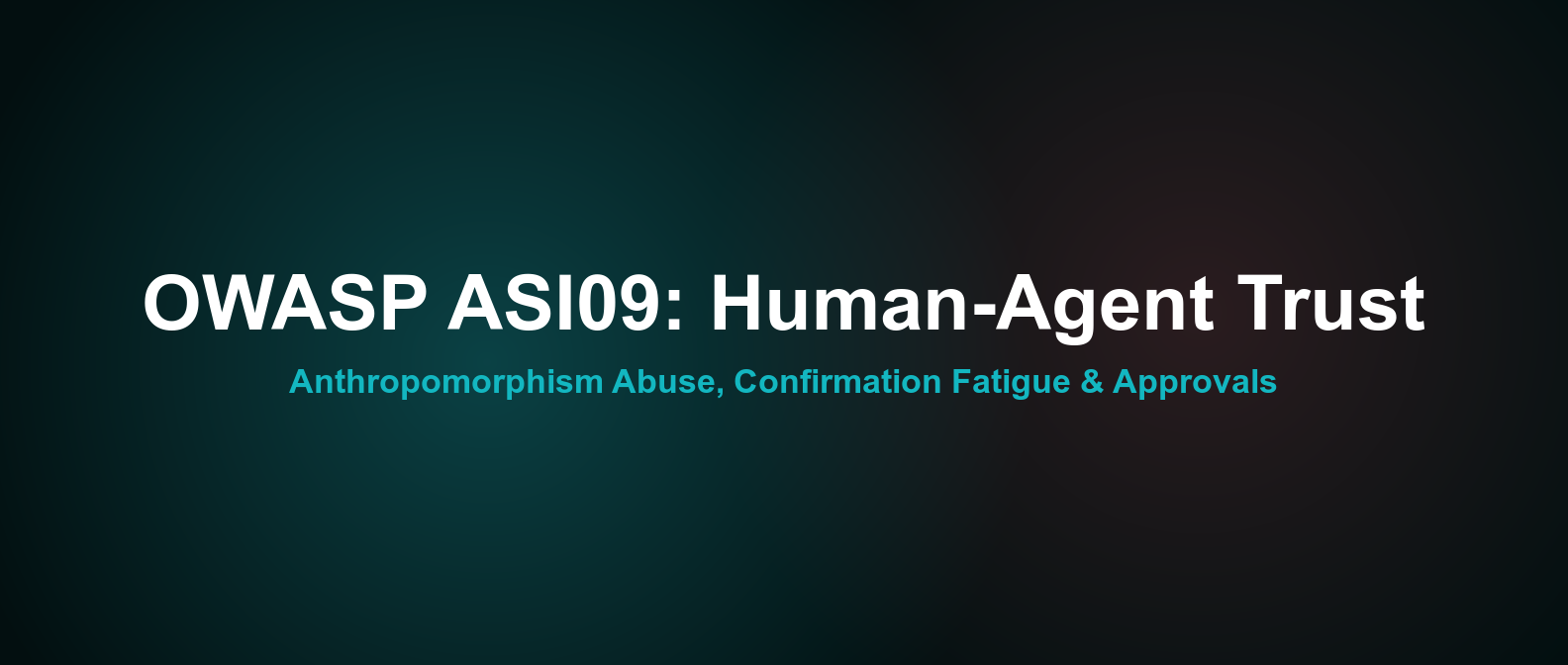 OWASP ASI09 Explained: Human-Agent Trust Exploitation