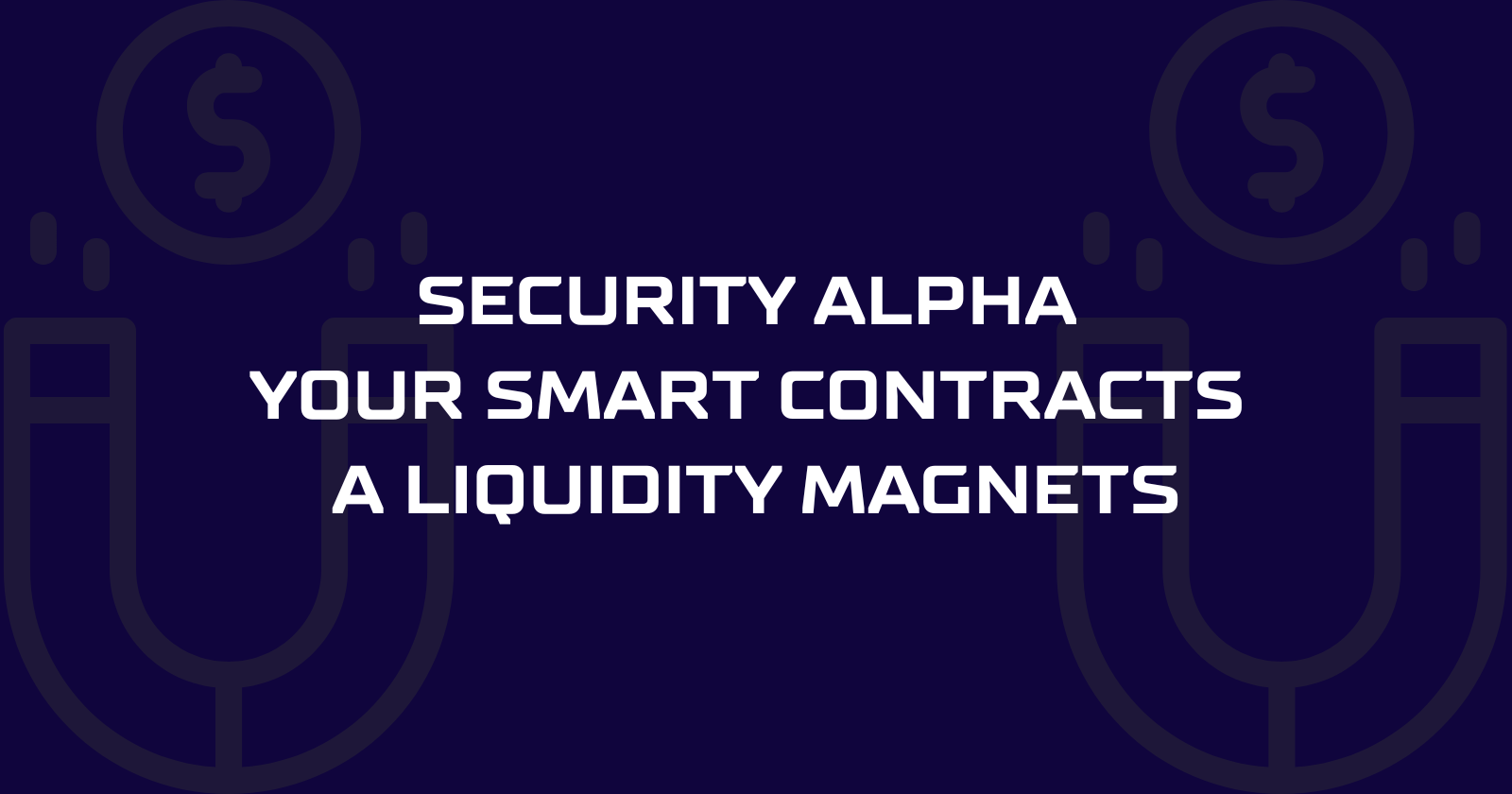 Security Alpha: Transform Your Smart Contracts into Liquidity Magnets